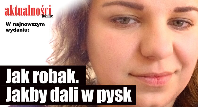 Jak robak. Jakby dali w pysk