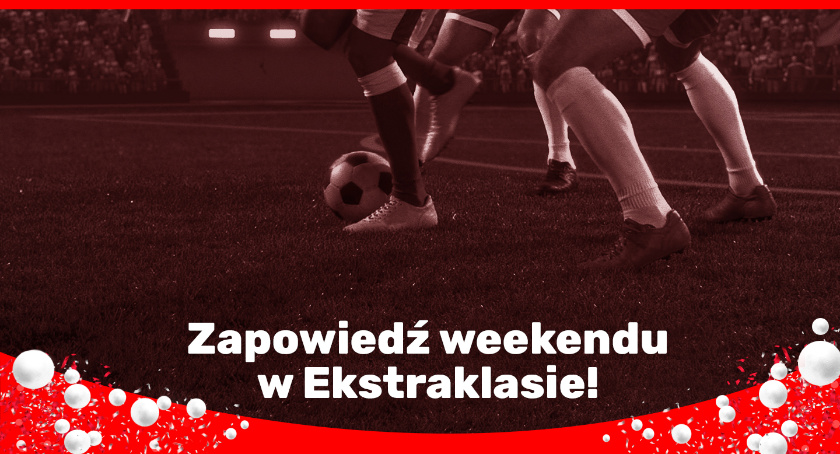 Zapowiedź weekendu w Ekstraklasie!