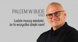 Palcem w bucie #1183 Ludzie muszą wiedzieć, że to wszystko dzięki nam!