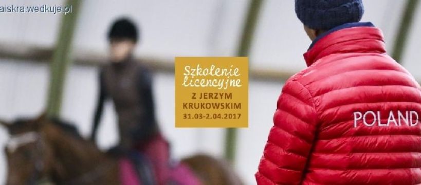 Szkolenie licencyjne z Jerzym Krukowskim  31.03-2.04.2017  Stajnia ISKRA, Sztumskie Pole