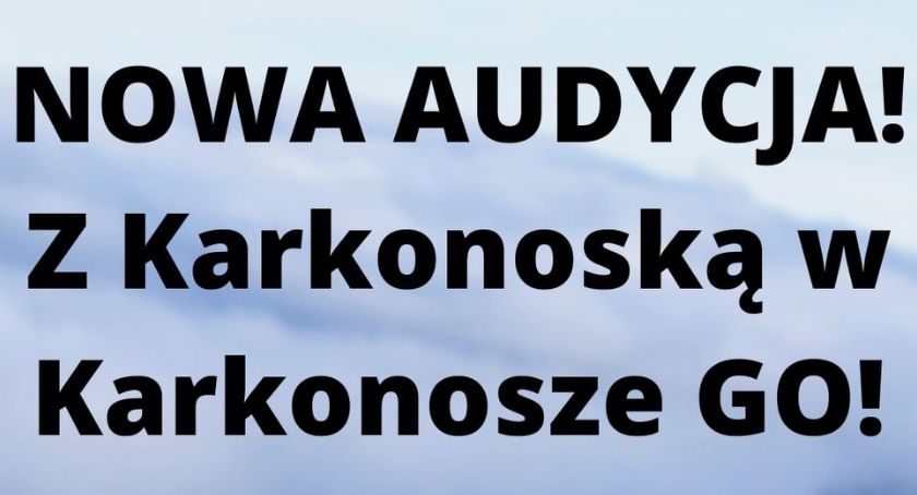 Z Karkonoską w Karkonosze GO - Dziś kolejna audycja