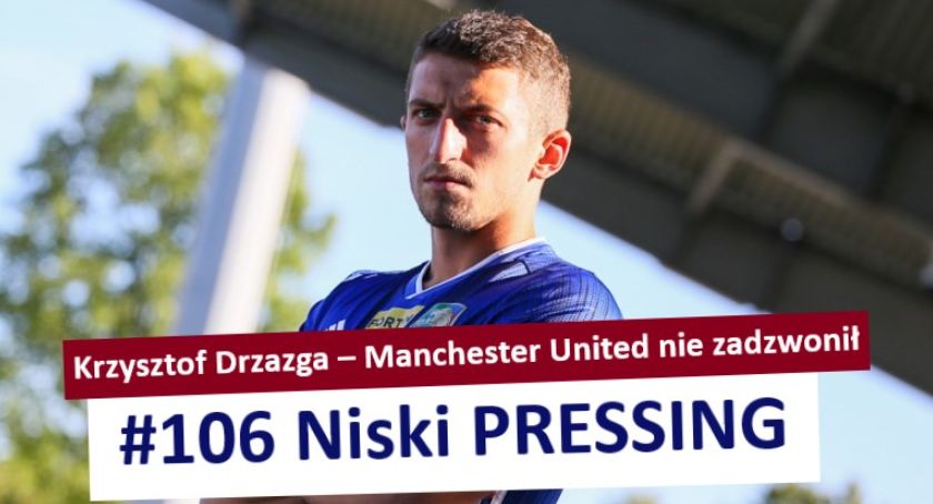 Niski Pressing 106. Krzysztof Drzazga – Manchester United nie zadzwonił