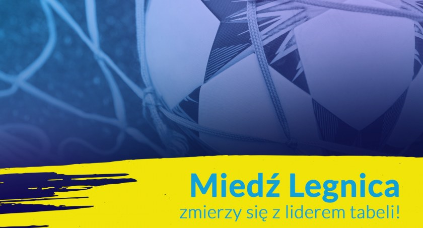 Miedź Legnica zmierzy się z liderem tabeli!