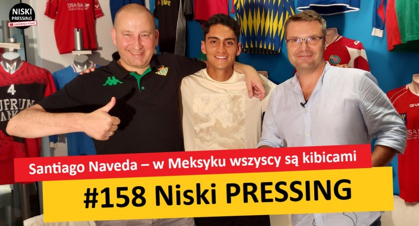 Niski Pressing # 158. Santiago Naveda – w Meksyku wszyscy są kibicami