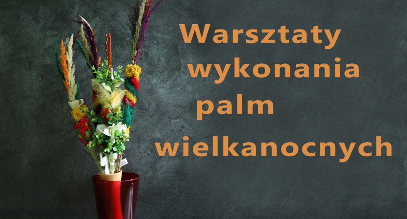 Warsztaty tworzenia palm wielkanocnych