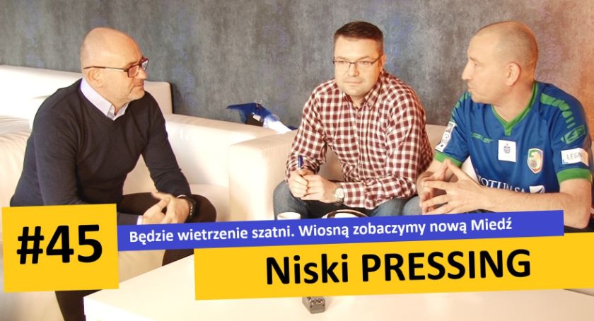 Niski Pressing #45. Będzie wietrzenie szatni. Wiosną zobaczymy nową Miedź