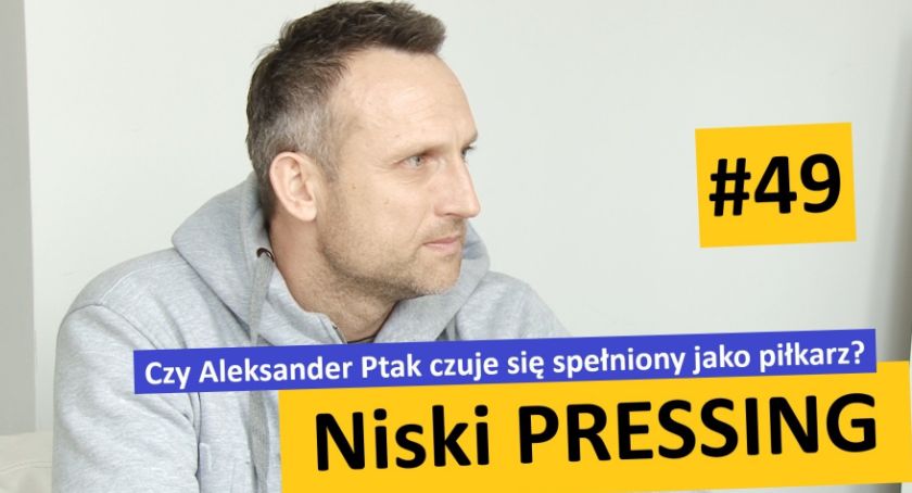 Niski Pressing #49. Czy Aleksander Ptak czuje się spełniony jako piłkarz?