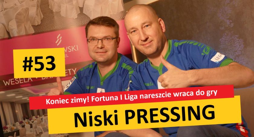 Niski Pressing #53. Koniec zimy! Fortuna I Liga nareszcie wraca do gry
