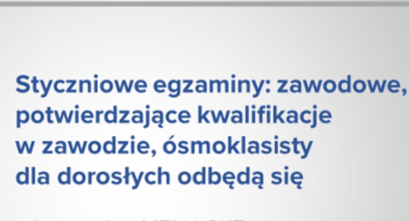 W styczniu odbędą się planowane egzaminy: zawodowe, potwierdzające kwalifikacje w zawodzie, ósmoklasisty dla dorosłych 