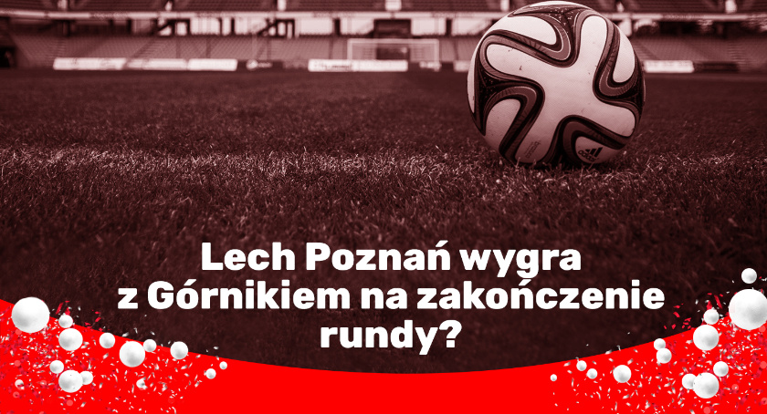 Lech Poznań wygra z Górnikiem na zakończenie rundy?