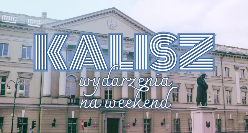 Kalisz na weekend. Najciekawsze wydarzenia - harmonogram atrakcji