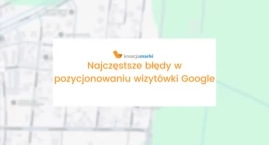 Najczęstsze błędy w pozycjonowaniu wizytówki Google
