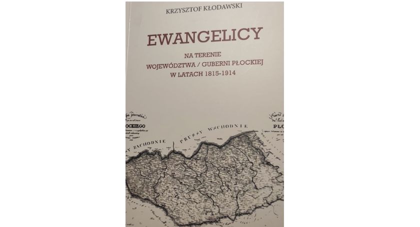 Ewangelicy w guberni płockiej. Monografia Historyczna Krzysztofa Kłodawskiego