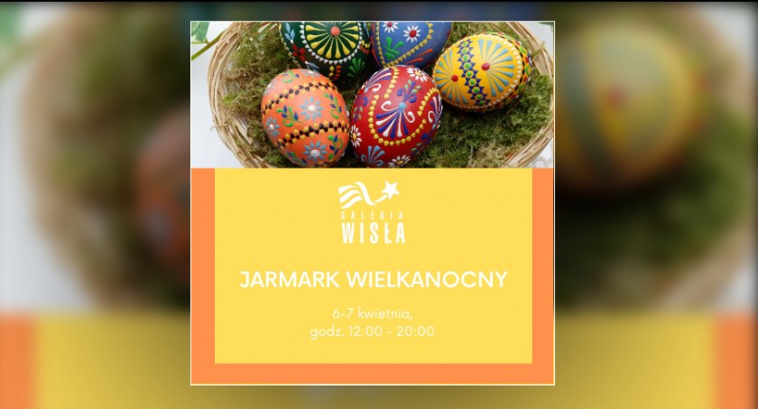 Galeria Wisła zaprasza na Jarmark Wielkanocny