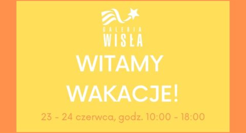 W końcu wakacje! Przywitajcie je w weekend z Galerią Wisła!