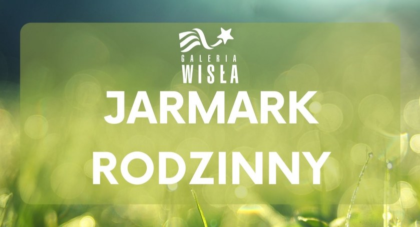 Jarmark rodzinny w Galerii Wisła! Już od 16 sierpnia