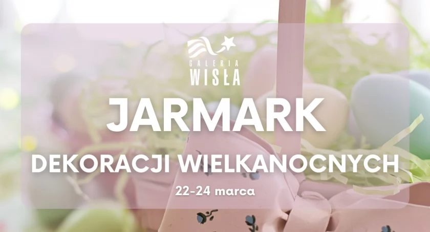 Jarmark dekoracji wielkanocnych w Galerii Wisła!  