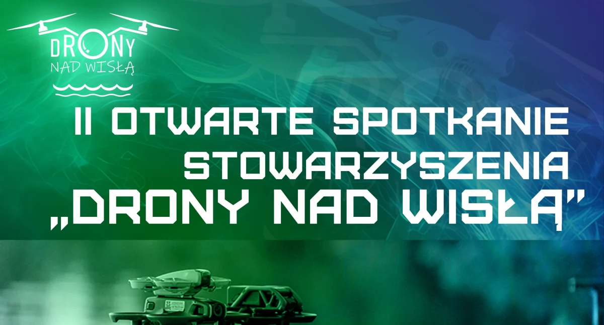 Drony, Robotopies i Najnowsza Technologia – II Otwarte Spotkanie Stowarzyszenia „Drony Nad Wisłą” już 29 marca!
