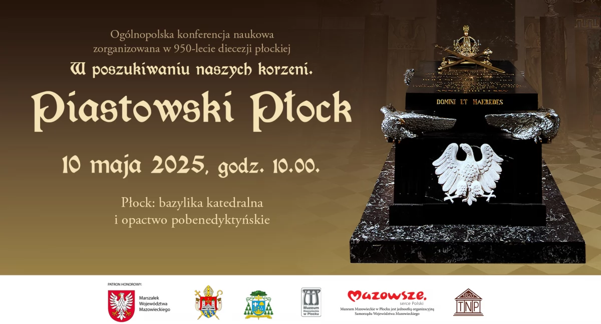 Ogólnopolska konferencja naukowa „W poszukiwaniu naszych korzeni. Piastowski Płock”. Zapraszają: Muzeum Mazowieckie, Towarzystwo Naukowe Płockie oraz diecezja płocka