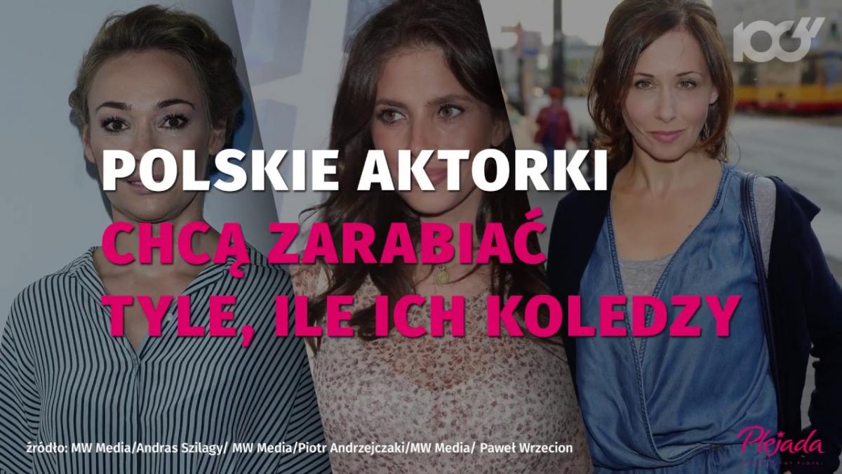 Polskie aktorki walczą o wyższe zarobki! Pracują ciężej od mężczyzn?