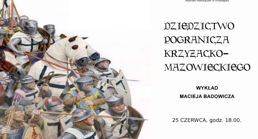 Dziedzictwo pogranicza krzyżacko- mazowieckiego - zaproszenie na wykład Macieja Badowicza