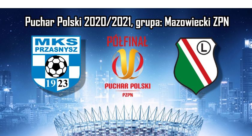 Półfinał Pucharu Polski 2020/2021: MKS Przasnysz vs Legia II Warszawa