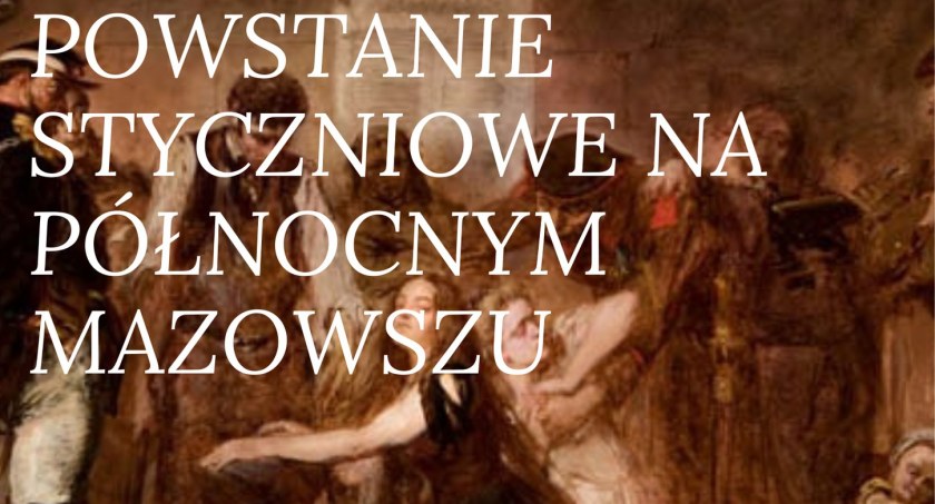 Powstanie Styczniowe na Północnym Mazowszu - zaproszenie na wykład dr .hab. Leszka Zygnera