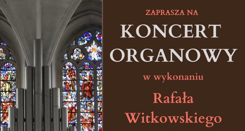 Koncert Organowy w wykonaniu Rafała Witkowskiego