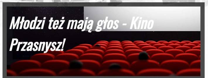 Młodzi też mają głos! - Kino Przasnysz