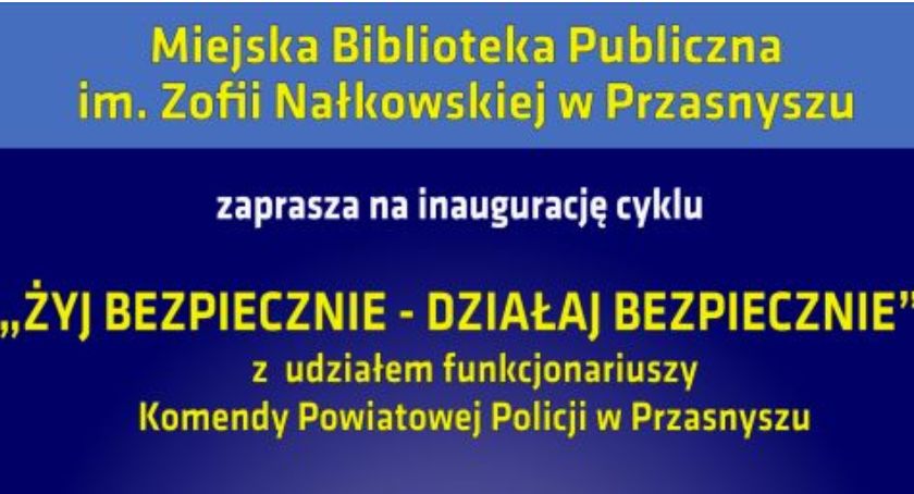 Żyj bezpiecznie - działaj bezpiecznie - rusza cykl spotkań