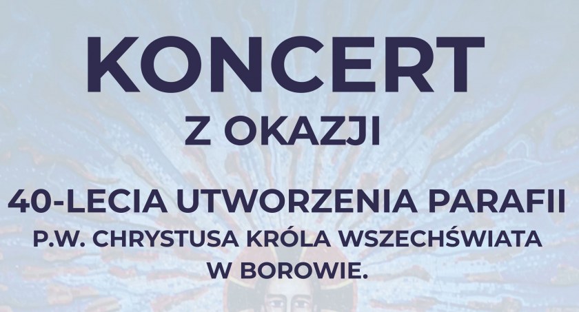 Koncert z okazji 40-lecia Parafii pw. Chrystusa Króla Wszechświata w Borowie