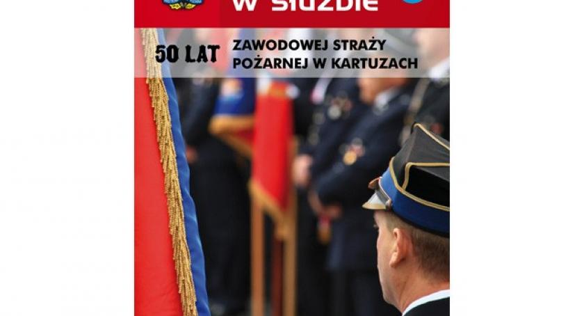 Pół wieku w służbie - monografia kartuskiej zawodowej straży pożarnej