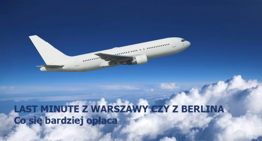 Last minute z Warszawy czy z Berlina – co się bardziej opłaca?