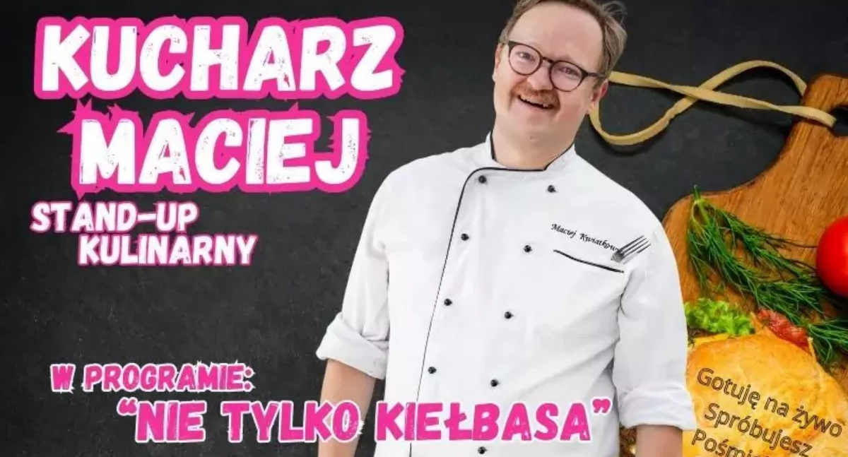 Kucharz Maciej - Nie tylko kiełbasa - stand-up kulinarny w Jaworznie