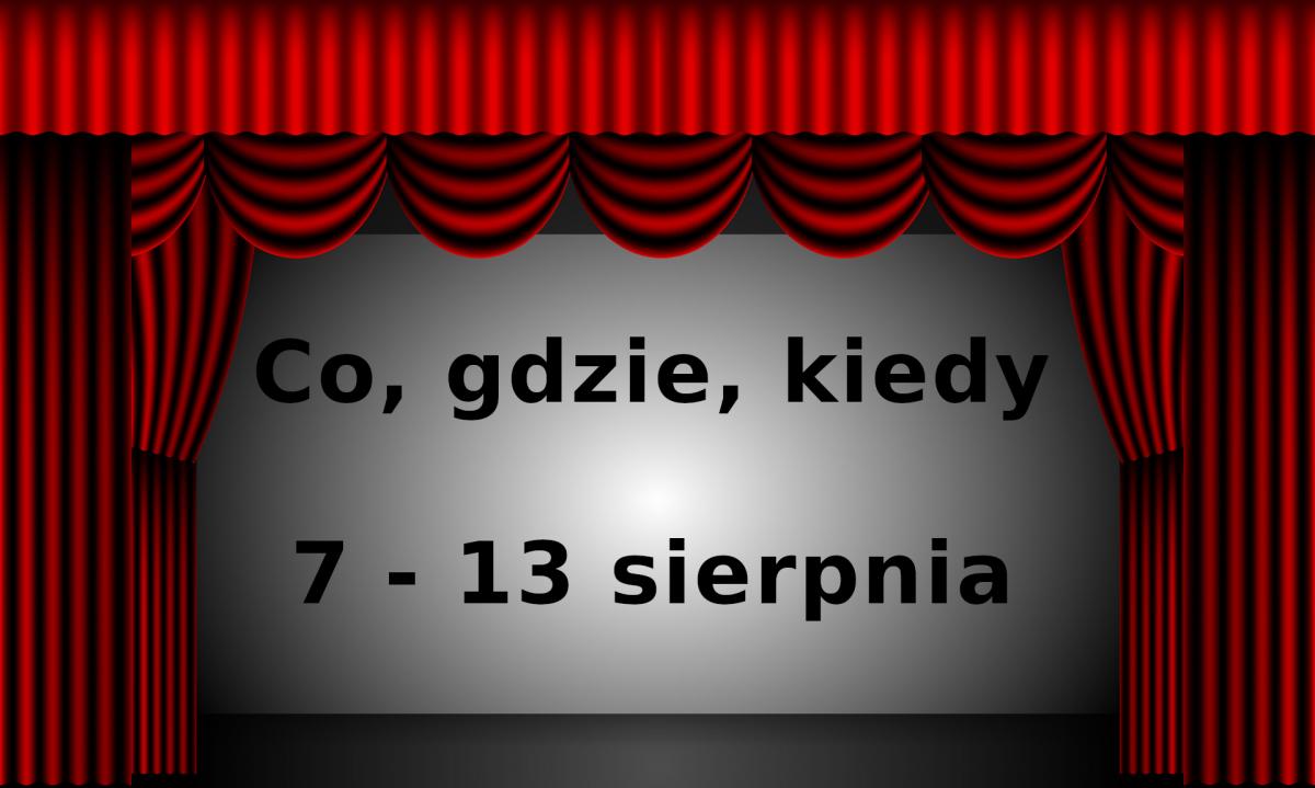 Co, gdzie, kiedy – 7 sierpnia – 13 sierpnia