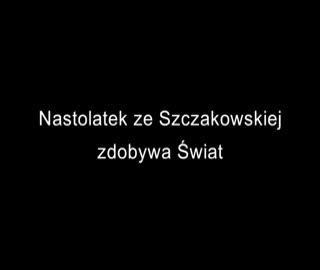 Nastolatek ze Szczakowskiej zdobywa Świat