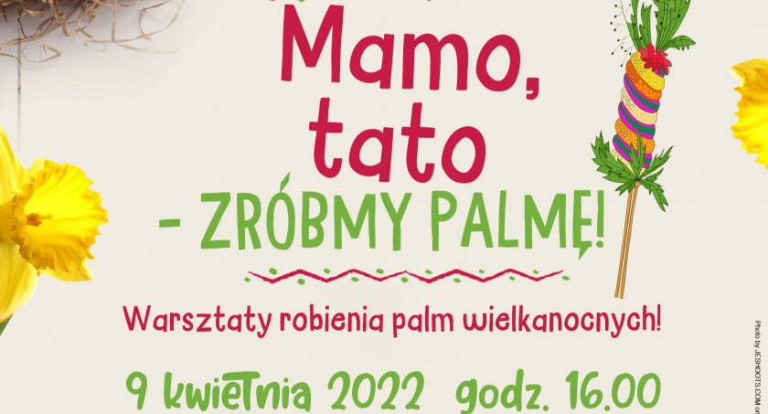 Mamo, tato zróbmy palmę! -Warsztaty tworzenia palm wielkanocnych