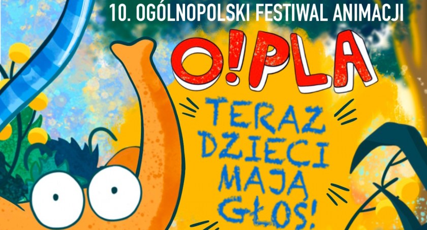 10. Ogólnopolski Festiwal Animacji O!PLA - „Teraz dzieci mają głos!