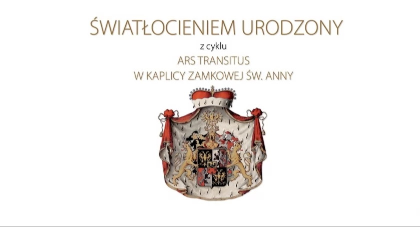 ,,Światłocieniem urodzony" z cyklu ,,Ars Transitus w Kaplicy Zamkowej Św. Anny"