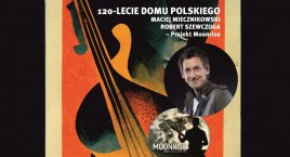 Koncert z okazji 120-lecia Domu Polskiego, wystąpią Maciej Miecznikowski oraz Robert Szewczuga