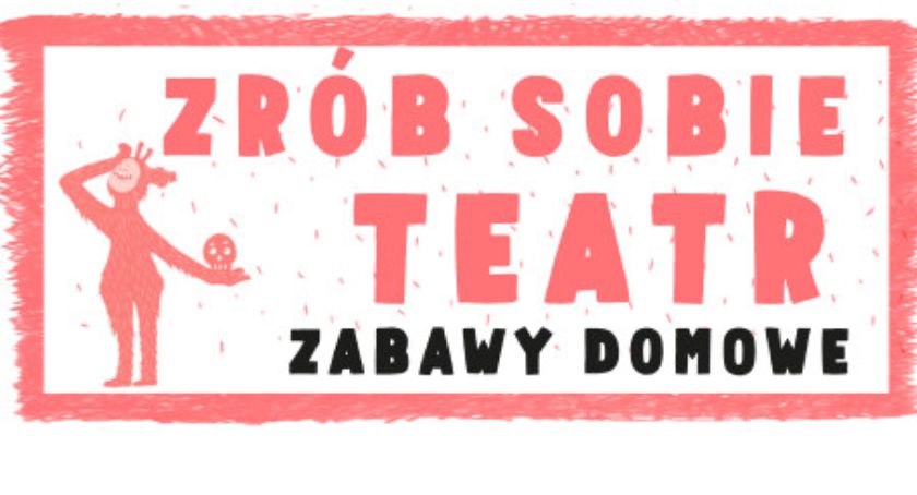 ZRÓB SOBIE TEATR - zabawy domowe