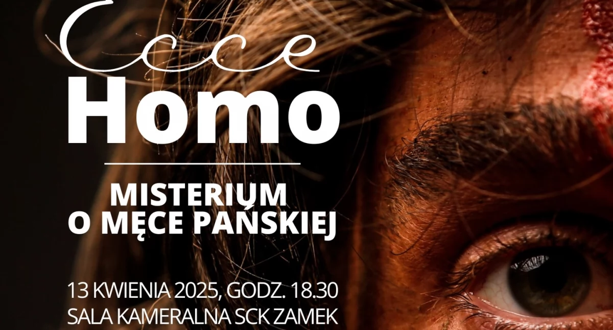 Przeżyj Mękę Pańską na żywo – Misterium Ecce Homo w SCK Zamek