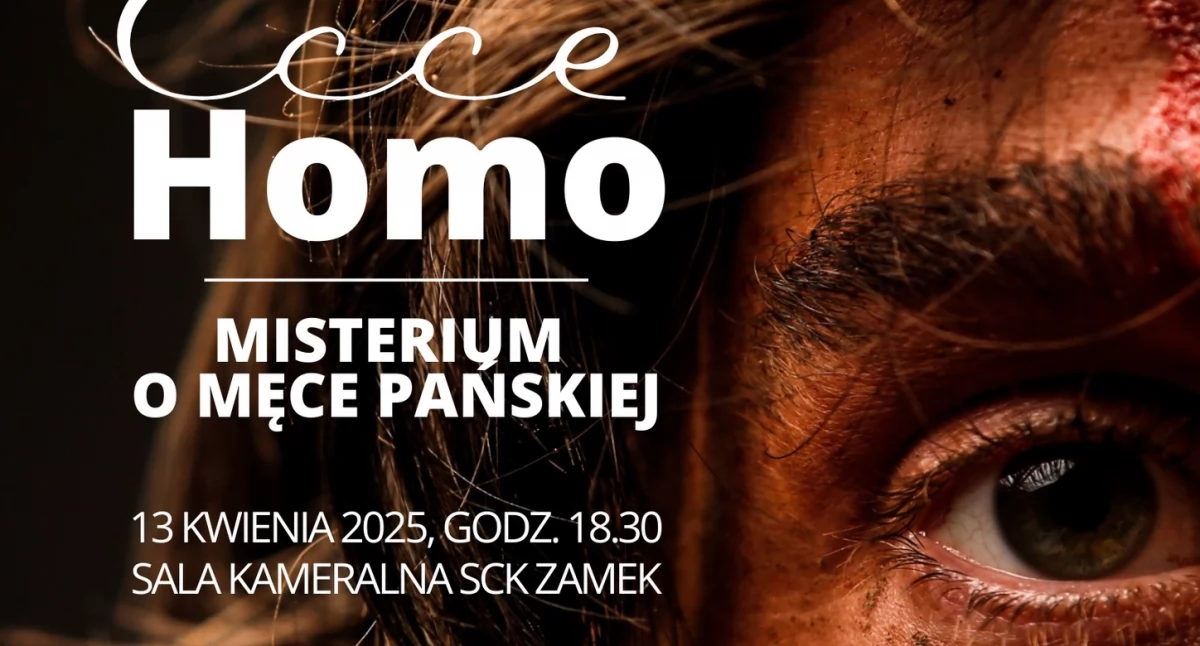 Przeżyj Mękę Pańską na żywo – Misterium Ecce Homo w SCK Zamek