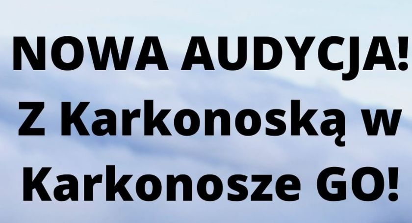 Z Karkonoską w Karkonosze GO - Dziś kolejna audycja