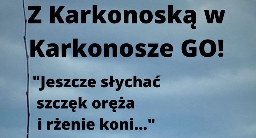 Z Karkonoską w Karkonosze GO - Jeszcze słychać szczęk oręża