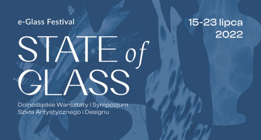 State of Glass. Dolnośląskie Warsztaty i Sympozjum Szkła Artystycznego i Designu
