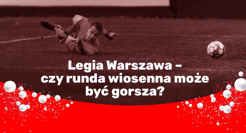 Legia Warszawa – czy runda wiosenna może być gorsza?