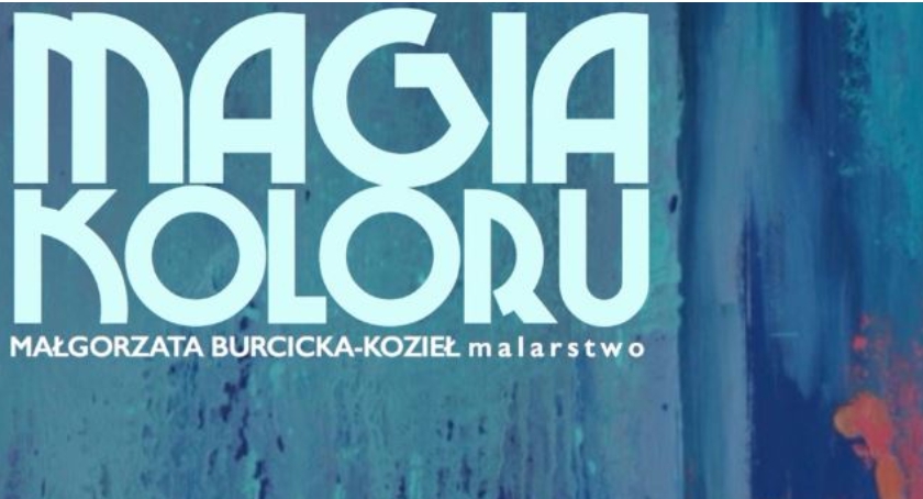 MAGIA KOLORU - wernisaż wystawy Małgorzaty Burcickiej-Kozieł