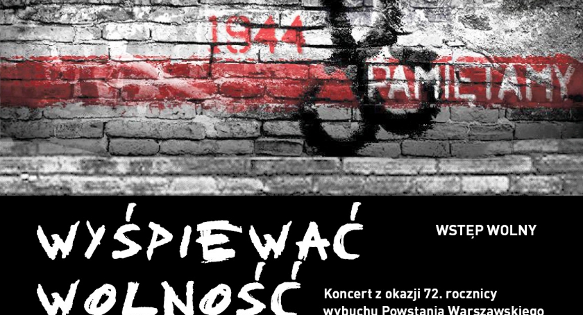  WYŚPIEWAĆ WOLNOŚĆ-KONCERT Z OKAZJI 72 ROCZNICY WYBUCHU POWSTANIA WARSZAWSKIEGO