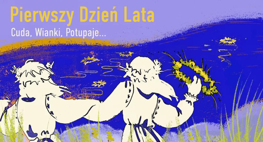 Pierwszy dzień lata – Cuda, Wianki, Potupaje…